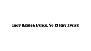 Iggy Azalea Lyrics, Yo El Ray Lyrics