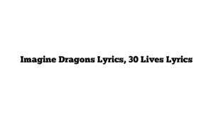 Imagine Dragons Lyrics, 30 Lives Lyrics