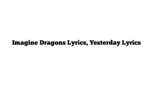 Imagine Dragons Lyrics, Yesterday Lyrics