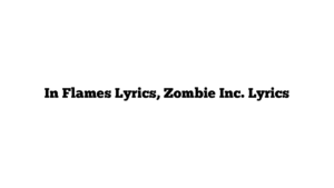 In Flames Lyrics, Zombie Inc. Lyrics