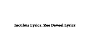 Incubus Lyrics, Zee Deveel Lyrics