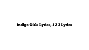 Indigo Girls Lyrics, 1 2 3 Lyrics