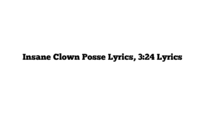 Insane Clown Posse Lyrics, 3:24 Lyrics