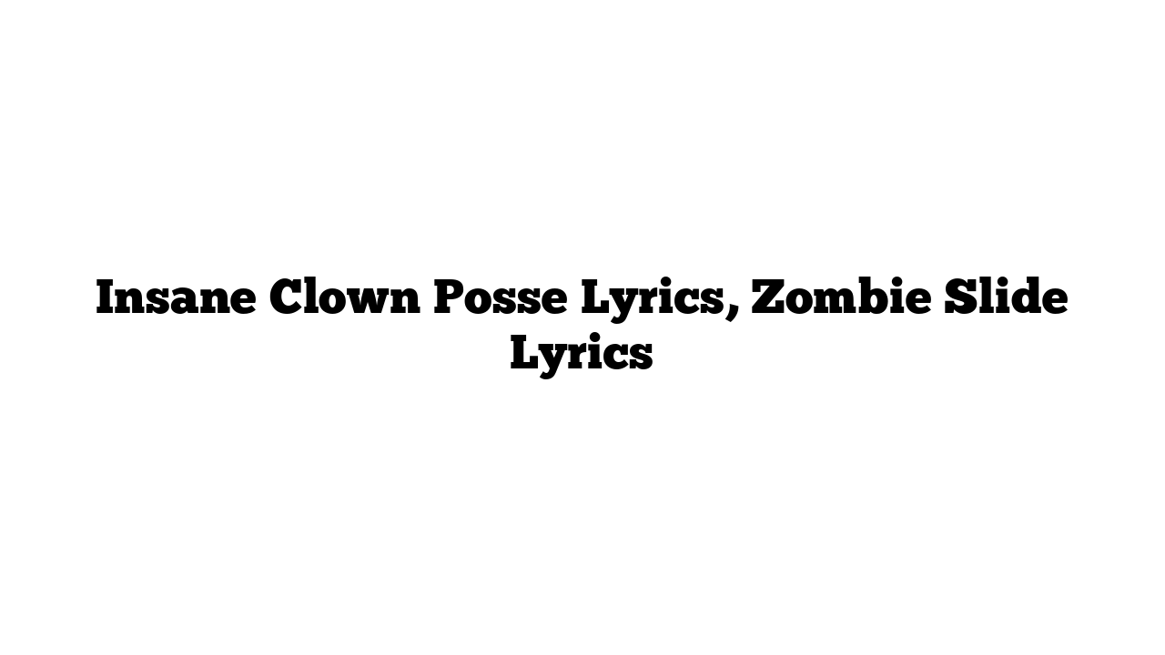 Insane Clown Posse Lyrics, Zombie Slide Lyrics