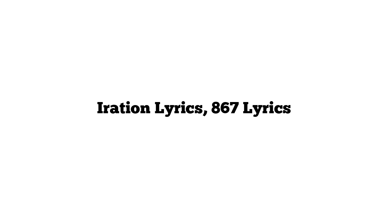 Iration Lyrics, 867 Lyrics