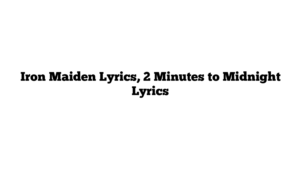 Iron Maiden Lyrics, 2 Minutes to Midnight Lyrics