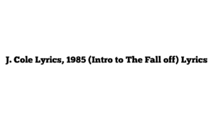 J. Cole Lyrics, 1985 (Intro to The Fall off) Lyrics