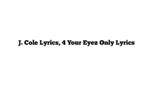 J. Cole Lyrics, 4 Your Eyez Only Lyrics