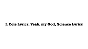 J. Cole Lyrics, Yeah, my God, Science Lyrics