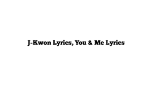 J-Kwon Lyrics, You & Me Lyrics