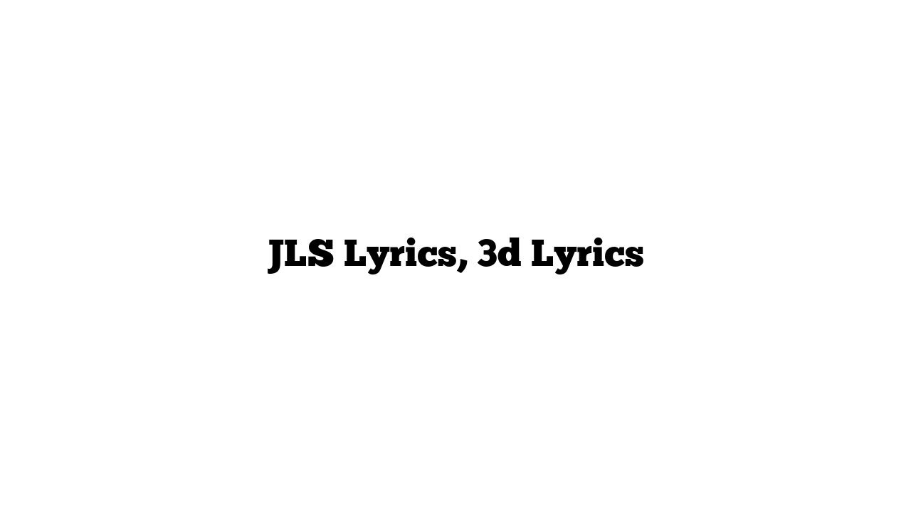 JLS Lyrics, 3d Lyrics