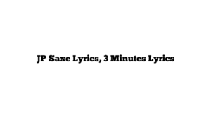 JP Saxe Lyrics, 3 Minutes Lyrics