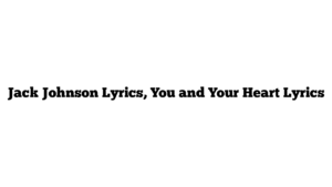 Jack Johnson Lyrics, You and Your Heart Lyrics