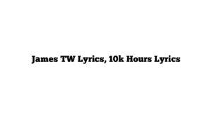 James TW Lyrics, 10k Hours Lyrics