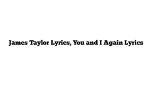 James Taylor Lyrics, You and I Again Lyrics