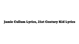 Jamie Cullum Lyrics, 21st Century Kid Lyrics