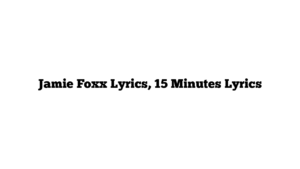 Jamie Foxx Lyrics, 15 Minutes Lyrics