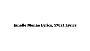 Janelle Monae Lyrics, 57821 Lyrics