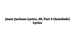 Janet Jackson Lyrics, 20, Part 4 (Interlude) Lyrics