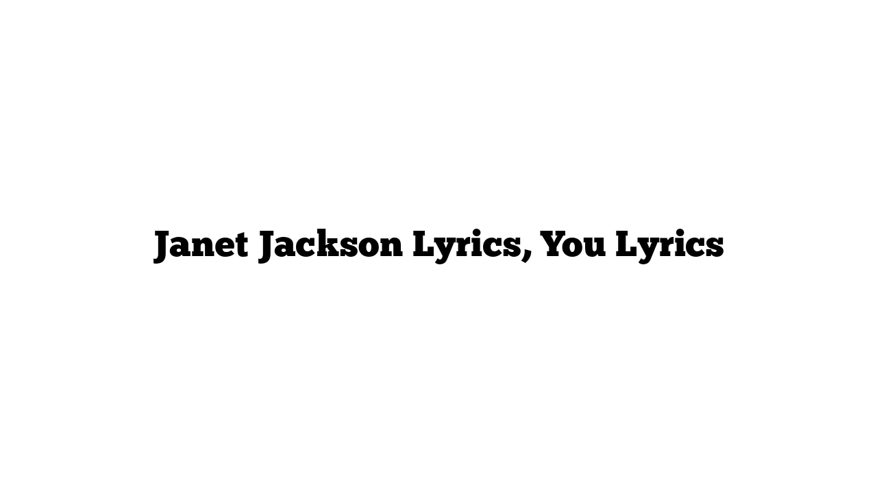 Janet Jackson Lyrics, You Lyrics