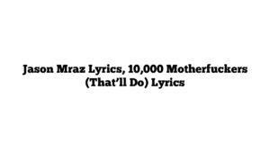 Jason Mraz Lyrics, 10,000 Motherfuckers (That’ll Do) Lyrics