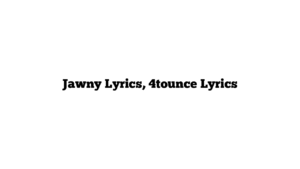 Jawny Lyrics, 4tounce Lyrics