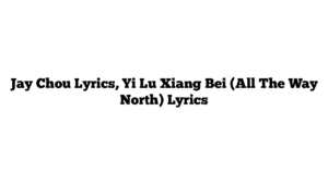 Jay Chou Lyrics, Yi Lu Xiang Bei (All The Way North) Lyrics