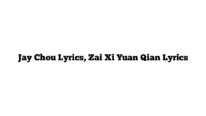 Jay Chou Lyrics, Zai Xi Yuan Qian Lyrics