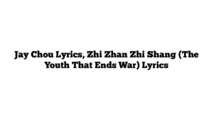 Jay Chou Lyrics, Zhi Zhan Zhi Shang (The Youth That Ends War) Lyrics