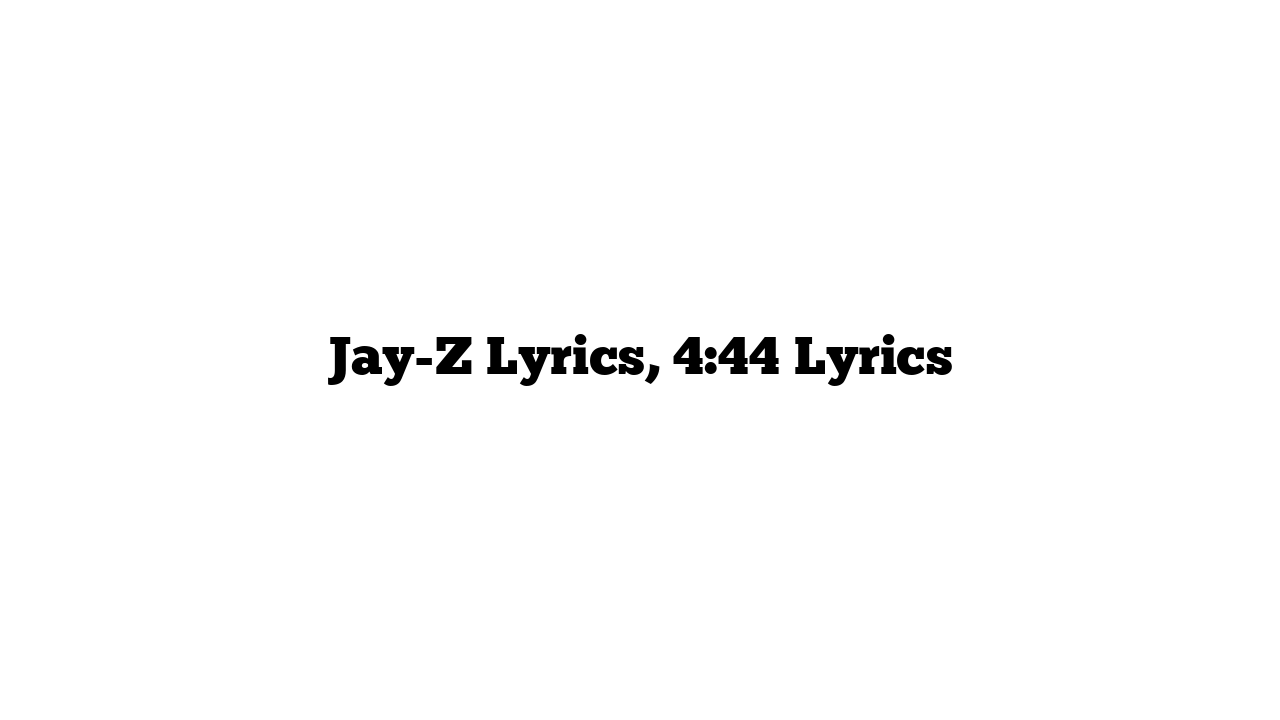 Jay-Z Lyrics, 4:44 Lyrics