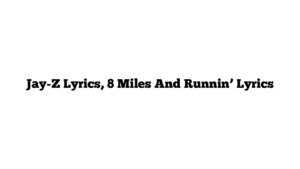 Jay-Z Lyrics, 8 Miles And Runnin’ Lyrics