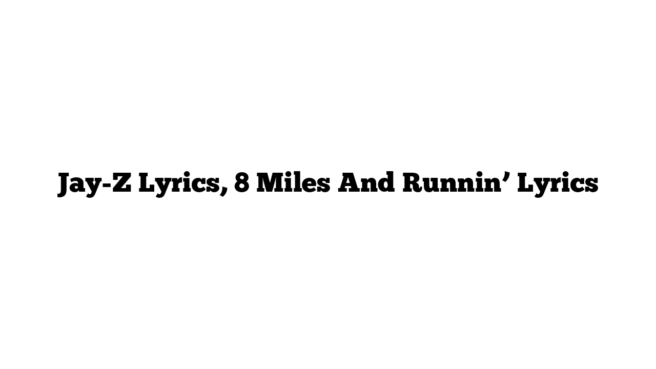 Jay-Z Lyrics, 8 Miles And Runnin’ Lyrics