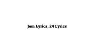 Jem Lyrics, 24 Lyrics