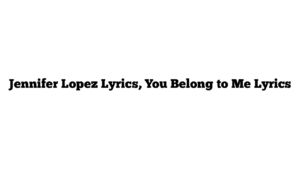 Jennifer Lopez Lyrics, You Belong to Me Lyrics