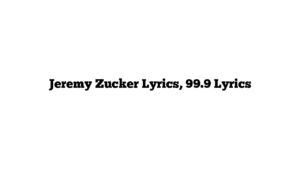 Jeremy Zucker Lyrics, 99.9 Lyrics