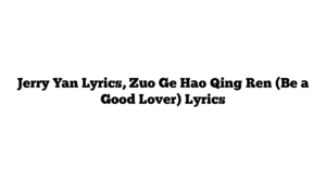 Jerry Yan Lyrics, Zuo Ge Hao Qing Ren (Be a Good Lover) Lyrics