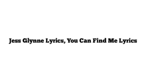 Jess Glynne Lyrics, You Can Find Me Lyrics