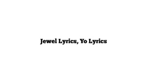 Jewel Lyrics, Yo Lyrics