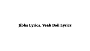 Jibbs Lyrics, Yeah Boii Lyrics