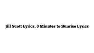 Jill Scott Lyrics, 8 Minutes to Sunrise Lyrics