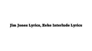 Jim Jones Lyrics, Zeke Interlude Lyrics