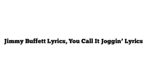 Jimmy Buffett Lyrics, You Call It Joggin’ Lyrics