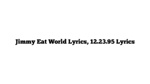 Jimmy Eat World Lyrics, 12.23.95 Lyrics