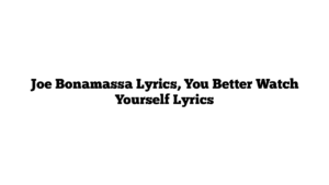 Joe Bonamassa Lyrics, You Better Watch Yourself Lyrics