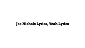 Joe Nichols Lyrics, Yeah Lyrics