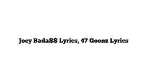 Joey Bada$$ Lyrics, 47 Goonz Lyrics