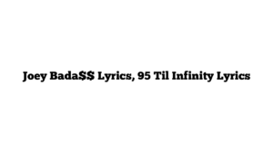 Joey Bada$$ Lyrics, 95 Til Infinity Lyrics