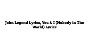 John Legend Lyrics, You & I (Nobody in The World) Lyrics