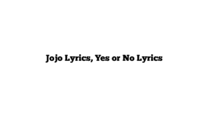 Jojo Lyrics, Yes or No Lyrics