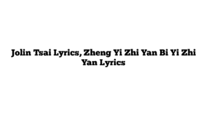 Jolin Tsai Lyrics, Zheng Yi Zhi Yan Bi Yi Zhi Yan Lyrics